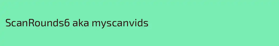 ScanRounds6 aka myscanvids